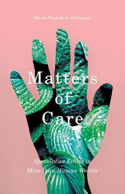 Matters of Care Speculative Ethics in More Than Human Worlds 3rd 9781517900656 Front Cover