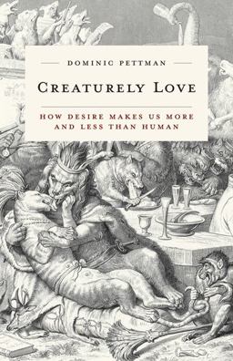 Creaturely Love: How Desire Makes Us More and Less Than Human  9781517901219 Front Cover