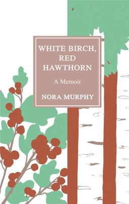 White Birch, Red Hawthorn A Memoir  9781517901325 Front Cover