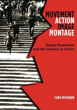 Movement, Action, Image, Montage Sergei Eisenstein and the Cinema in Crisis  9781517903206 Front Cover