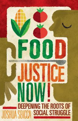 Food Justice Now! Deepening the Roots of Social Struggle  9781517904012 Front Cover