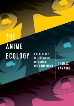 Anime Ecology A Genealogy of Television, Animation, and Game Media  9781517904500 Front Cover