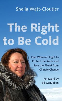Right to Be Cold One Woman's Fight to Protect the Arctic and Save the Planet from Climate Change  9781517904975 Front Cover