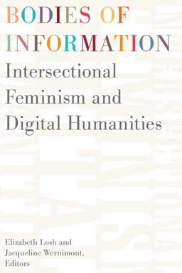 Bodies of Information Intersectional Feminism and the Digital Humanities  9781517906115 Front Cover