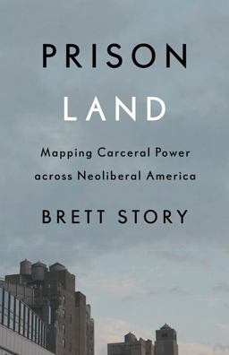 Prison Land Mapping Carceral Power Across Neoliberal America  9781517906887 Front Cover