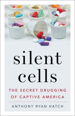 Silent Cells The Secret Drugging of Captive America  9781517907440 Front Cover