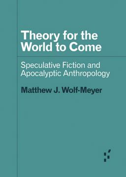 Theory for the World to Come Speculative Fiction and Apocalyptic Anthropology  9781517907808 Front Cover