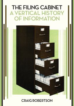 Filing Cabinet A Vertical History of Information  9781517909468 Front Cover