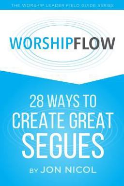 Worship Flow 28 Ways to Create Great Segues  9781518659836 Front Cover