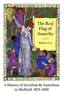 The Red Flag of Anarchy - a History of Socialism and Anarchism in Sheffield 1874-1900