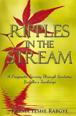 Ripples in the Stream A Pragmatic Journey Through Gautama Buddha's Teachings 1st 9781518689864 Front Cover