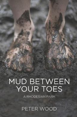 Mud Between Your Toes: a Rhodesian Farm