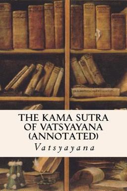 The KAMA SUTRA of VATSYAYANA (annotated)