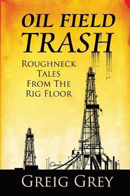 Oil Field Trash Roughneck Tales from the Rig Floor  9781518896132 Front Cover