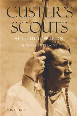 Custer's Scouts at the Little Bighorn The Arikara Narrative  9781519036254 Front Cover
