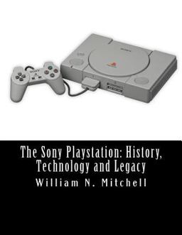 The Sony Playstation: History, Technology and Legacy The Sony Playstation: History, Technology and Legacy