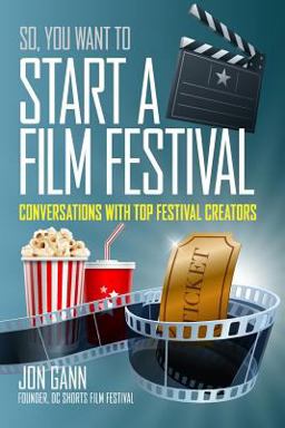 So You Want to Start a Film Festival? Conversations with Top Festival Creators  9781519166654 Front Cover