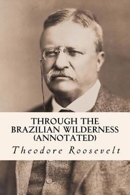 Through the Brazilian Wilderness (annotated)