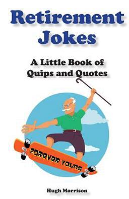 Retirement Jokes: a Little Book of Quips and Quotes Retirement Jokes: a Little Book of Quips and Quotes