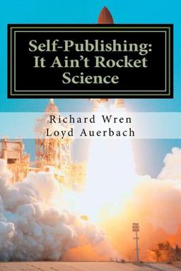 Self-Publishing: It Ain't Rocket Science A Practical Guide to Writing, Publishing and Promoting a Book  9781519277862 Front Cover