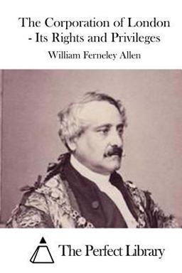 The Corporation of London - Its Rights and Privileges