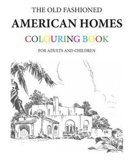 The Old Fashioned American Homes Colouring Book The Old Fashioned American Homes Colouring Book