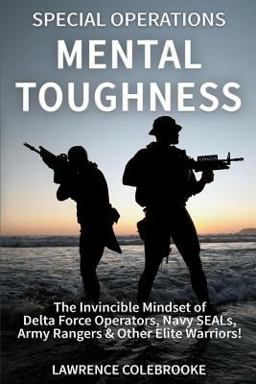 Special Operations Mental Toughness The Invincible Mindset of Delta Force Operators, Navy SEALs, Army Rangers and Other Elite Warriors!  9781519596369 Front Cover