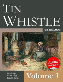 Tin Whistle for Beginners - Volume 1 Irish Songs, Gaelic Songs, Scottish Songs  9781519656933 Front Cover