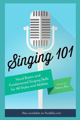 Singing 101 Vocal Basics and Fundamental Singing Skills for All Styles and Abilities  9781520354415 Front Cover