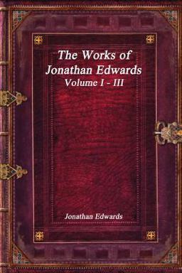 The Works of Jonathan Edwards: Volume I - III