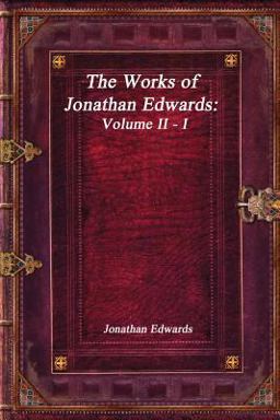 The Works of Jonathan Edwards: Volume II - I