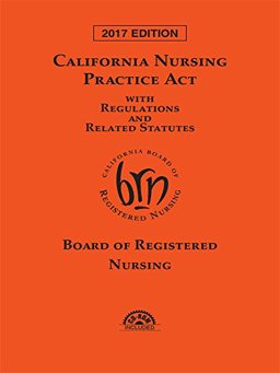 California Nursing Practice Act With Regulations and Related Statutes 2017:  9781522124139 Front Cover