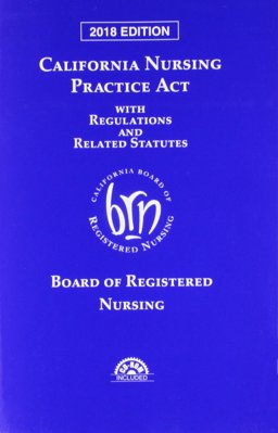 California Nursing Practice Act With Regulations and Related Statutes 2018:  9781522148166 Front Cover