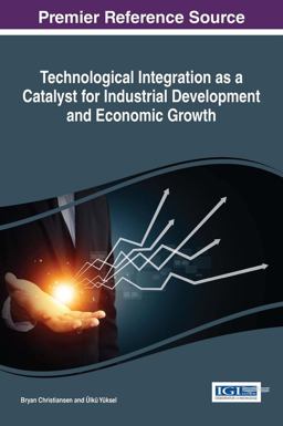 Technological Integration As a Catalyst for Industrial Development and Economic Growth Technological Integration As a Catalyst for Industrial Development and Economic Growth