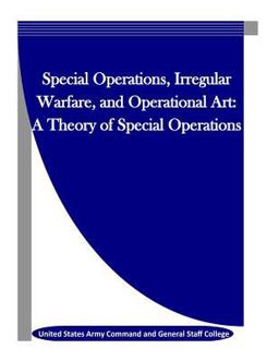 Special Operations, Irregular Warfare, and Operational Art: a Theory of Special Operations
