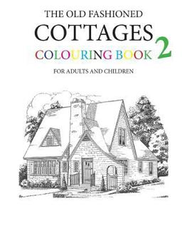 The Old Fashioned Cottages Colouring Book 2 The Old Fashioned Cottages Colouring Book 2