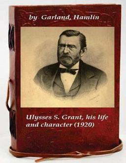 Ulysses S. Grant, His Life and Character Ulysses S. Grant, His Life and Character
