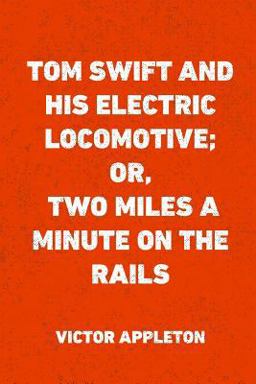 Tom Swift and His Electric Locomotive; or, Two Miles a Minute on the Rails