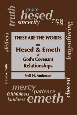 These Are the Words: the Hesed and Emeth of God's Covenant Relationships These Are the Words: the Hesed and Emeth of God's Covenant Relationships