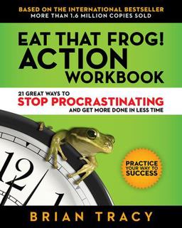 Eat That Frog! Action Workbook 21 Great Ways to Stop Procrastinating and Get More Done in Less Time  9781523084708 Front Cover