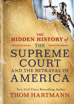 Hidden History of the Supreme Court and the Betrayal of America  9781523085941 Front Cover