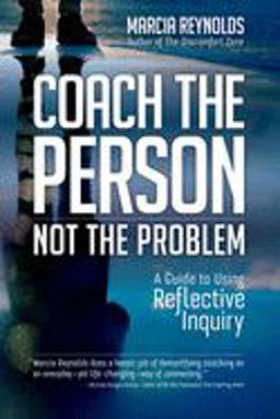 Coach the Person, Not the Problem A Guide to Using Reflective Inquiry  9781523087839 Front Cover
