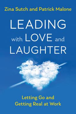 Leading with Love and Laughter Letting Go and Getting Real at Work  9781523093212 Front Cover