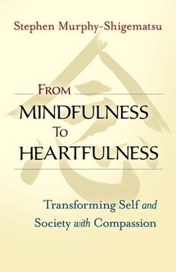 From Mindfulness to Heartfulness Transforming Self and Society with Compassion  9781523094554 Front Cover