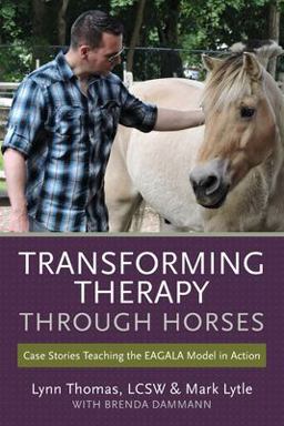 Transforming Therapy Through Horses Case Stories Teaching the EAGALA Model in Action  9781523239467 Front Cover