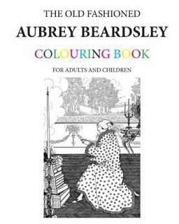 The Old Fashioned Aubrey Beardsley Colouring Book The Old Fashioned Aubrey Beardsley Colouring Book