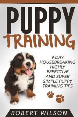Puppy Training: 9-Day Housebreaking HIGHLY EFFECTIVE and Super Simple Puppy Training Tips Puppy Training: 9-Day Housebreaking HIGHLY EFFECTIVE and Super Simple Puppy Training Tips