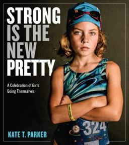Strong Is the New Pretty A Celebration of Girls Being Themselves  9781523500680 Front Cover
