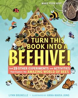 Turn This Book into a Beehive! And 19 Other Experiments and Activities That Explore the Amazing World of Bees  9781523501410 Front Cover