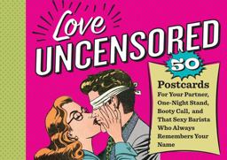 Love Uncensored 50 Postcards for Your Partner, One-Night Stand, Booty Call, and That Sexy Barista Who Always Remembers Your Name  9781523501540 Front Cover